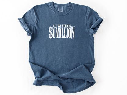 All we need $1 million Tee