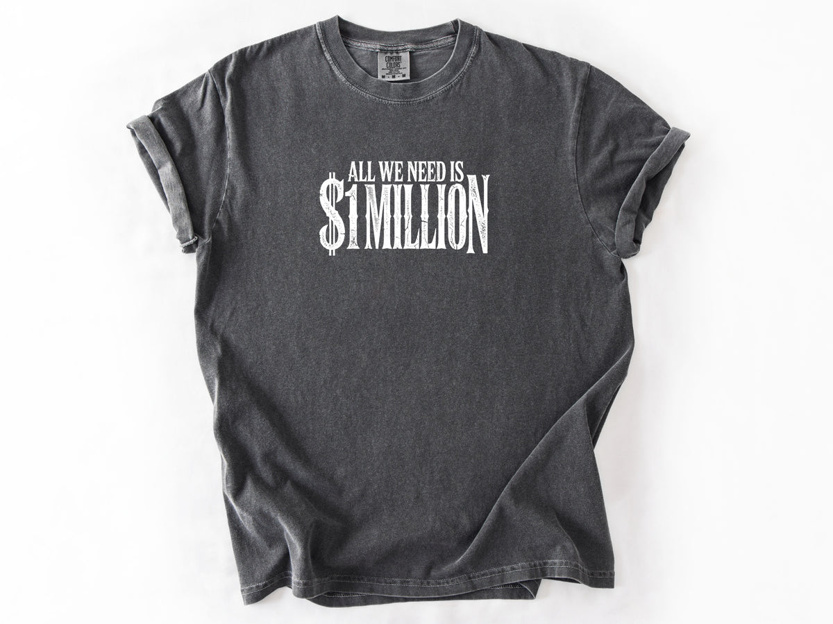 All we need $1 million Tee
