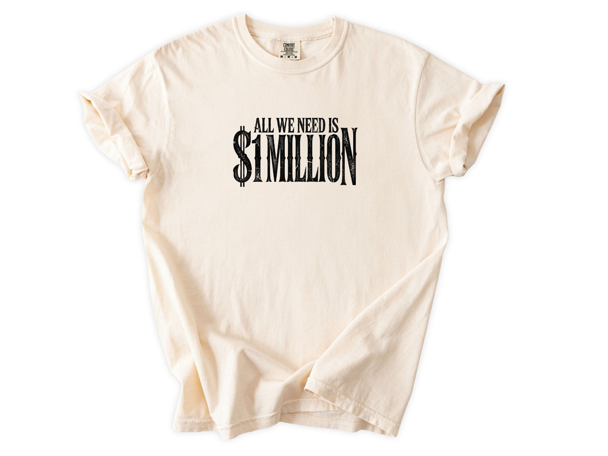 All we need $1 million Tee