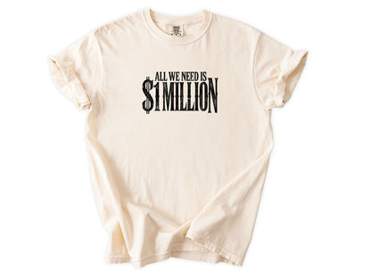 All we need $1 million Tee