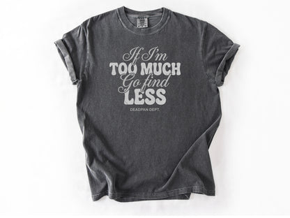 If I'm too much Tee