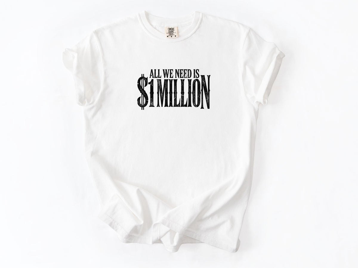 All we need $1 million Tee